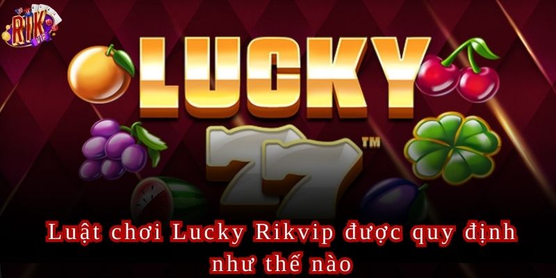Luật chơi Lucky mang đến một trải nghiệm đơn giản