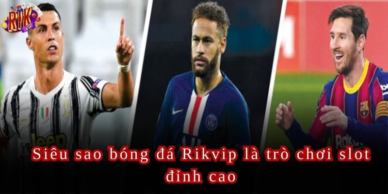 Siêu Sao Bóng Đá Rikvip Vòng Quay Săn Hũ Đỉnh Cao
