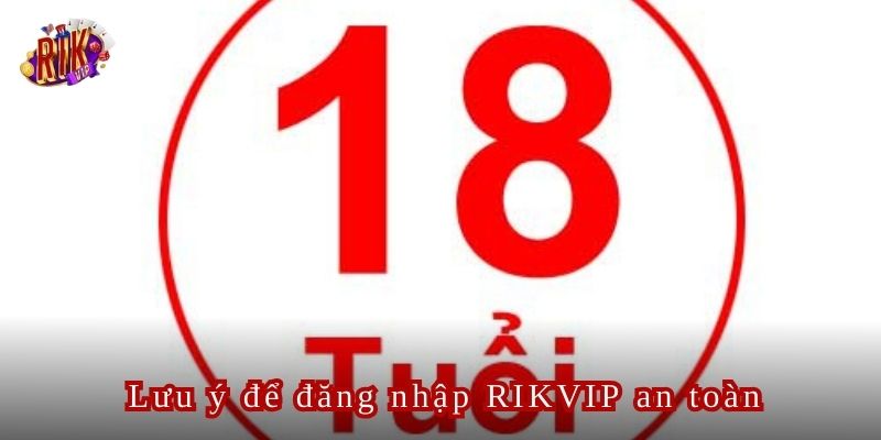 Hội viên phải đảm bảo đủ 18 tuổi khi thực hiện quá trình đăng nhập Rikvip