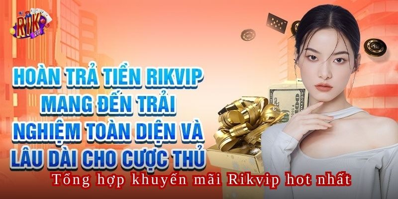 Khuyến mãi Rikvip hoàn trả dành cho hội viên lâu năm trên nền tảng