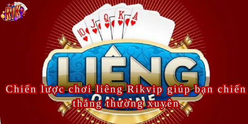 Chiến lược chơi liêng Rikvip giúp bạn chiến thắng thường xuyên