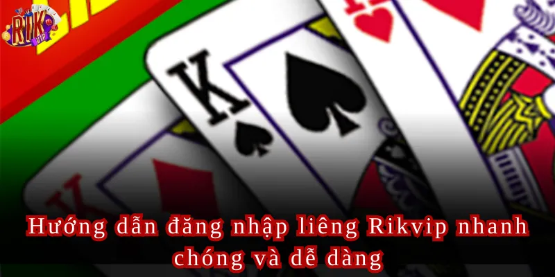 Hướng dẫn đăng nhập liêng Rikvip nhanh chóng và dễ dàng
