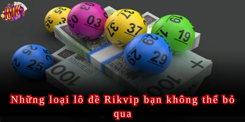 Những loại lô đề Rikvip bạn không thể bỏ qua