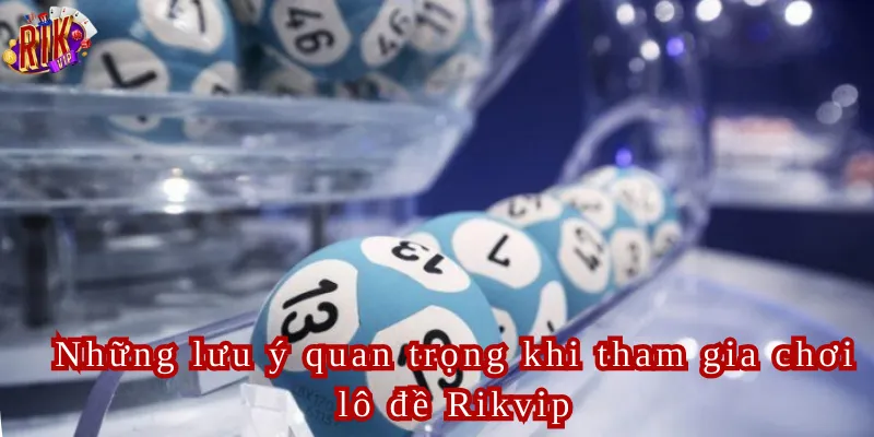 Những lưu ý quan trọng khi tham gia chơi lô đề Rikvip