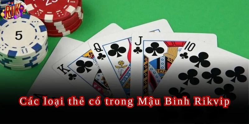 Các loại thẻ có trong Mậu Binh Rikvip người chơi nên biết.