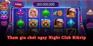 Khám Phá Night Club Rikvip - Trải Nghiệm Club Online