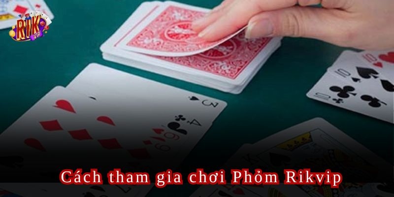Cách tham gia chơi phỏm siêu nhanh tại Rikvip.