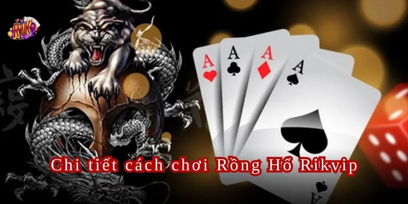 Chi tiết cách chơi Rồng Hổ Rikvip cực chi tiết.