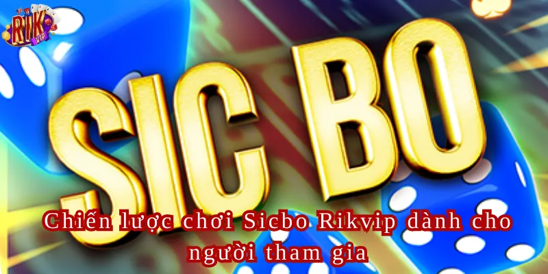 Chiến lược chơi Sicbo Rikvip dành cho người tham gia