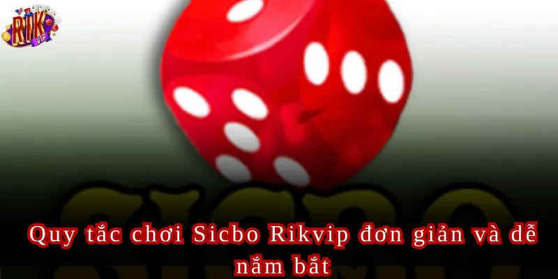 Quy tắc chơi Sicbo Rikvip đơn giản và dễ nắm bắt