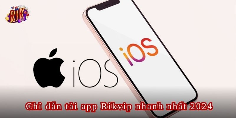 Tải app Rikvip về điện thoại sử dụng hệ điều hành IOS phức tạp hơn Android