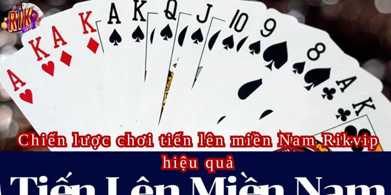 Chiến lược chơi tiến lên miền Nam Rikvip hiệu quả