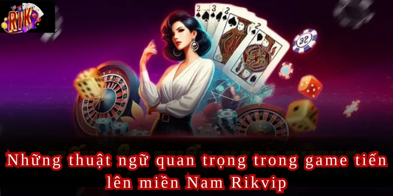 Những thuật ngữ quan trọng trong game tiến lên miền Nam Rikvip